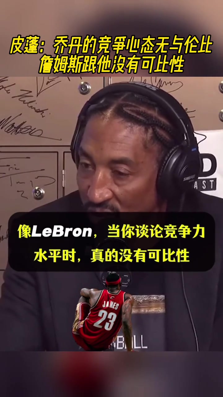 皮蓬：喬丹的競爭心態(tài)無與倫比，詹姆斯跟他沒有可比性！