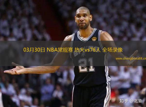 03月30日 NBA常規(guī)賽 熱火vs76人 全場錄像