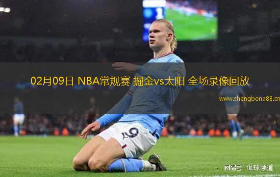 02月09日 NBA常規(guī)賽 掘金vs太陽 全場(chǎng)錄像回放