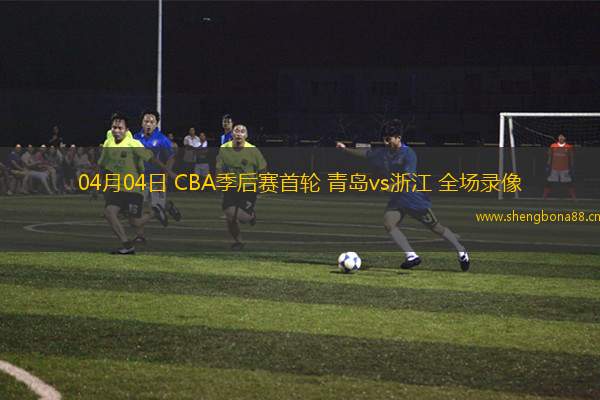 04月04日 CBA季后賽首輪 青島vs浙江 全場錄像