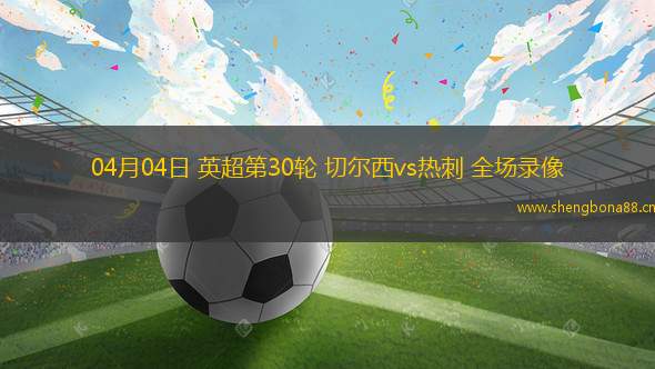 04月04日 英超第30輪 切爾西vs熱刺 全場錄像