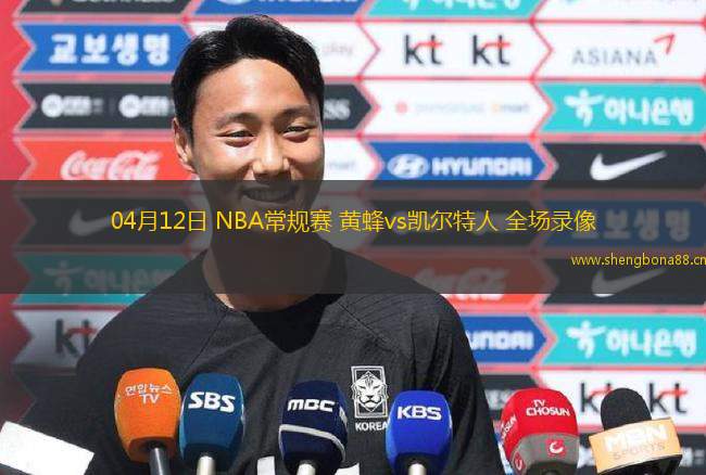04月12日 NBA常規(guī)賽 黃蜂vs凱爾特人 全場錄像