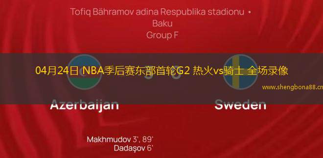 04月24日 NBA季后賽東部首輪G2 熱火vs騎士 全場錄像