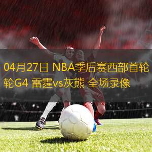 04月27日 NBA季后賽西部首輪G4 雷霆vs灰熊 全場錄像