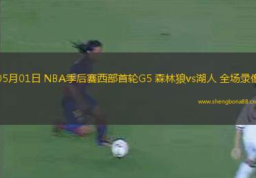 05月01日 NBA季后賽西部首輪G5 森林狼vs湖人 全場錄像