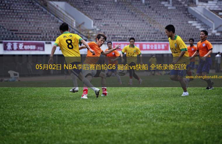 05月02日 NBA季后賽首輪G6 掘金vs快船 全場錄像回放