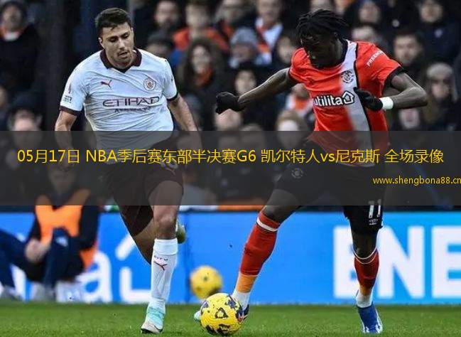 05月17日 NBA季后賽東部半決賽G6 凱爾特人vs尼克斯 全場錄像