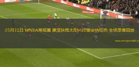05月31日 WNBA常規(guī)賽 康涅狄格太陽(yáng)vs印第安納狂熱 全場(chǎng)錄像回放