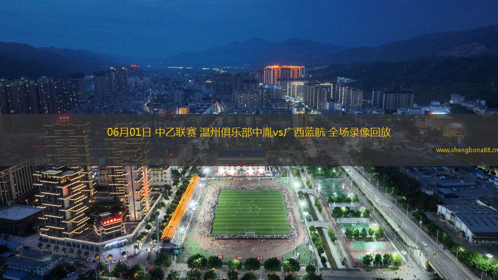 06月01日 中乙聯(lián)賽 溫州俱樂部中胤vs廣西藍(lán)航 全場錄像回放
