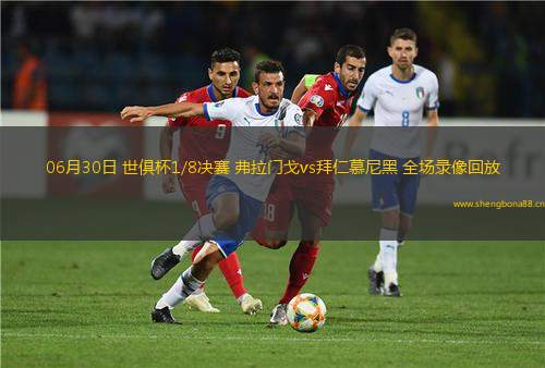 06月30日 世俱杯1/8決賽 弗拉門戈vs拜仁慕尼黑 全場錄像回放