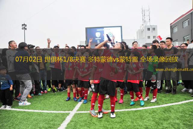 07月02日 世俱杯1/8決賽 多特蒙德vs蒙特雷 全場錄像回放