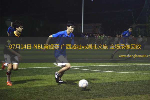 07月14日 NBL常規(guī)賽 廣西威壯vs湖北文旅 全場錄像回放