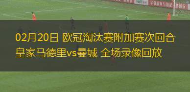 02月20日 歐冠淘汰賽附加賽次回合 皇家馬德里vs曼城 全場錄像回放