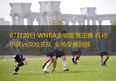 07月20日 WNBA全明星賽正賽 科利爾隊(duì)vs克拉克隊(duì) 全場(chǎng)錄像回放