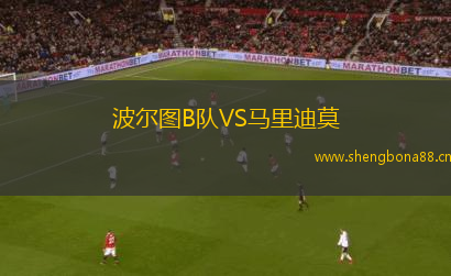 波爾圖B隊(duì)VS馬里迪莫
