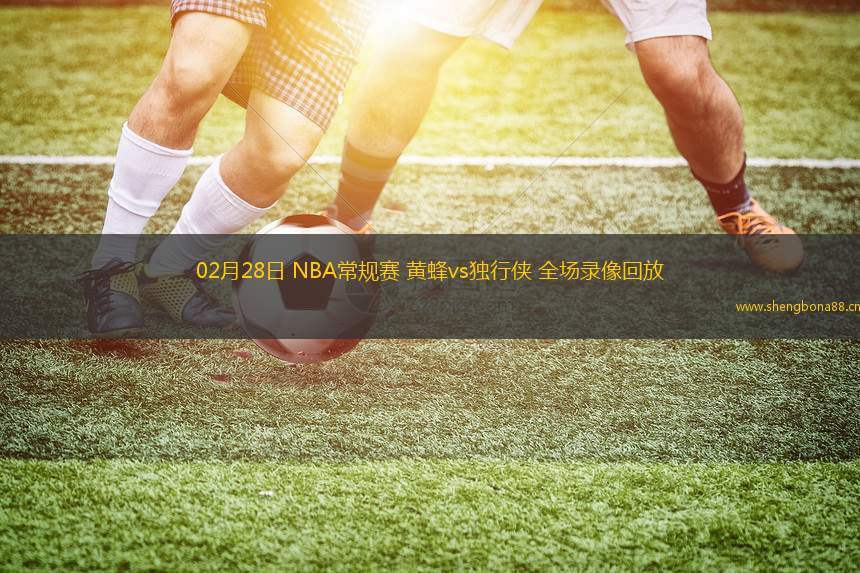 02月28日 NBA常規(guī)賽 黃蜂vs獨(dú)行俠 全場錄像回放