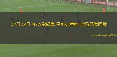 02月08日 NBA常規(guī)賽 馬刺vs黃蜂 全場(chǎng)錄像回放