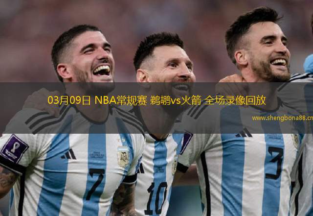 03月09日 NBA常規(guī)賽 鵜鶘vs火箭 全場錄像回放