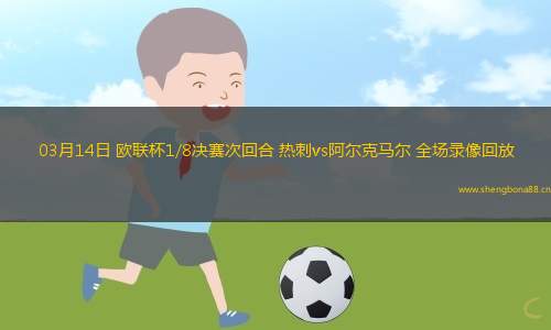 03月14日 歐聯(lián)杯1/8決賽次回合 熱刺vs阿爾克馬爾 全場錄像回放