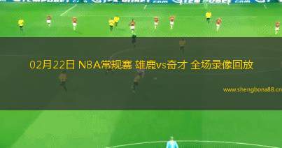 02月22日 NBA常規(guī)賽 雄鹿vs奇才 全場錄像回放