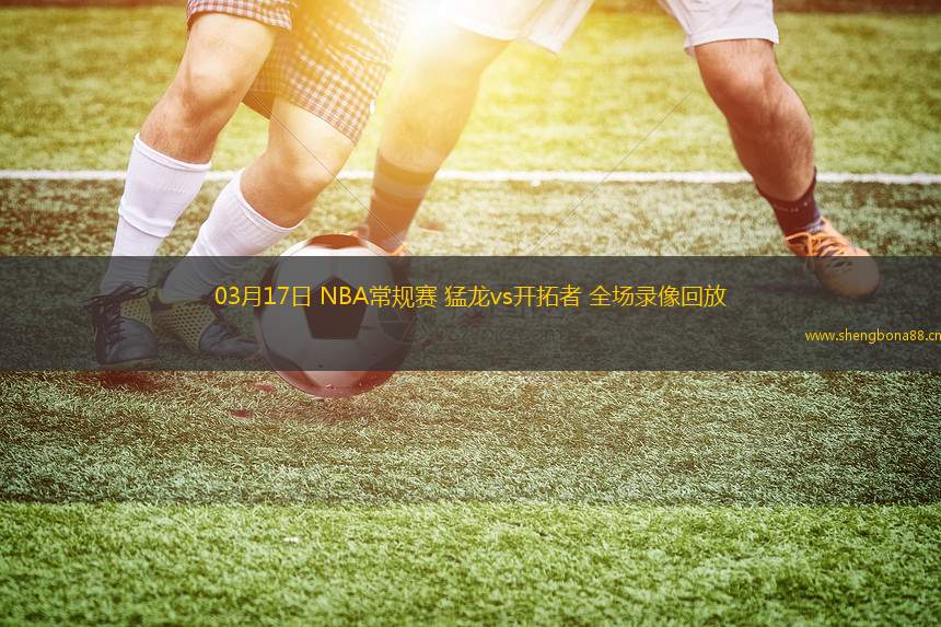 03月17日 NBA常規(guī)賽 猛龍vs開拓者 全場錄像回放