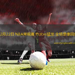 02月22日 NBA常規(guī)賽 熱火vs猛龍 全場(chǎng)錄像回放