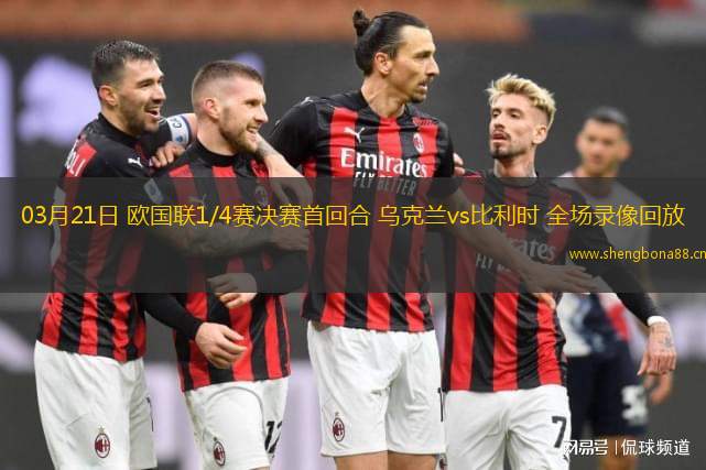 03月21日 歐國聯(lián)1/4賽決賽首回合 烏克蘭vs比利時 全場錄像回放