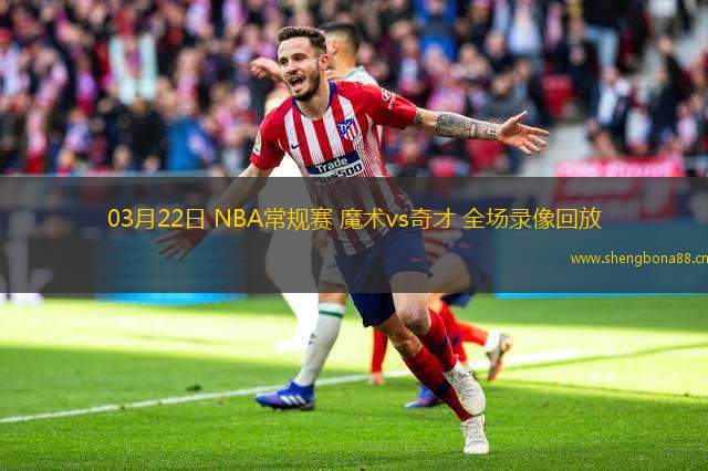 03月22日 NBA常規(guī)賽 魔術vs奇才 全場錄像回放