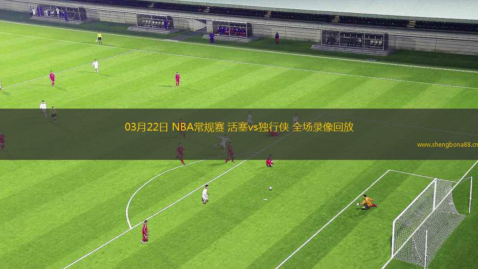 03月22日 NBA常規(guī)賽 活塞vs獨(dú)行俠 全場(chǎng)錄像回放