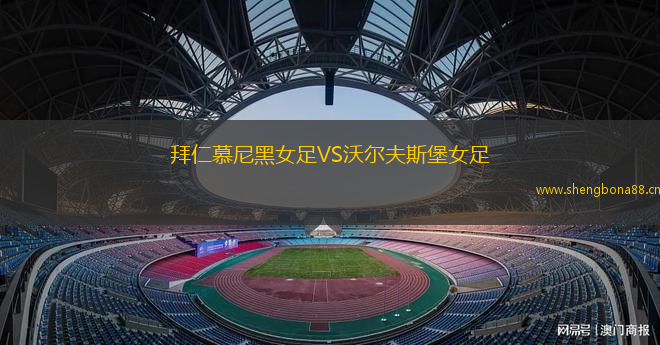 拜仁慕尼黑女足VS沃爾夫斯堡女足
