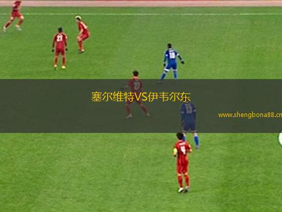 塞爾維特VS伊韋爾東