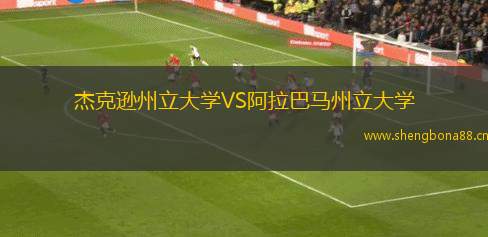杰克遜州立大學(xué)VS阿拉巴馬州立大學(xué)