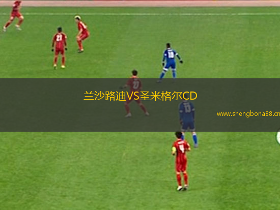 蘭沙路迪VS圣米格爾CD
