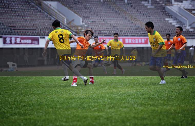 阿斯德卡爾迪羅VS亞特蘭大U23
