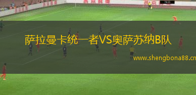 薩拉曼卡統(tǒng)一者VS奧薩蘇納B隊