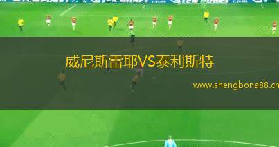 威尼斯雷耶VS泰利斯特