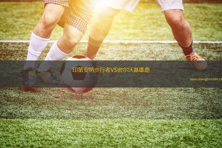 印第安納步行者VS密爾沃基雄鹿