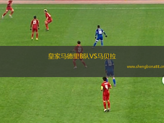 皇家馬德里B隊VS馬貝拉