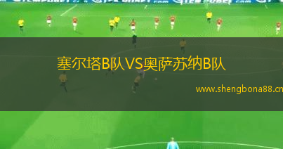 塞爾塔B隊VS奧薩蘇納B隊