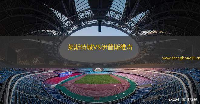 萊斯特城VS伊普斯維奇