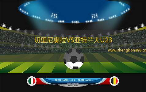 切里尼奧拉VS亞特蘭大U23