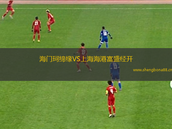 海門珂締緣VS上海海港富盛經(jīng)開