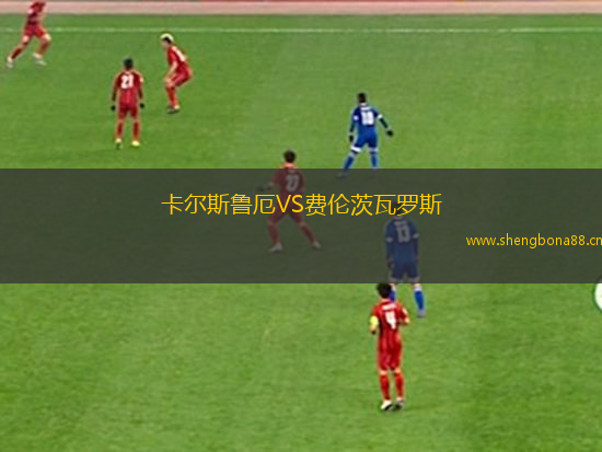 卡爾斯魯厄VS費(fèi)倫茨瓦羅斯
